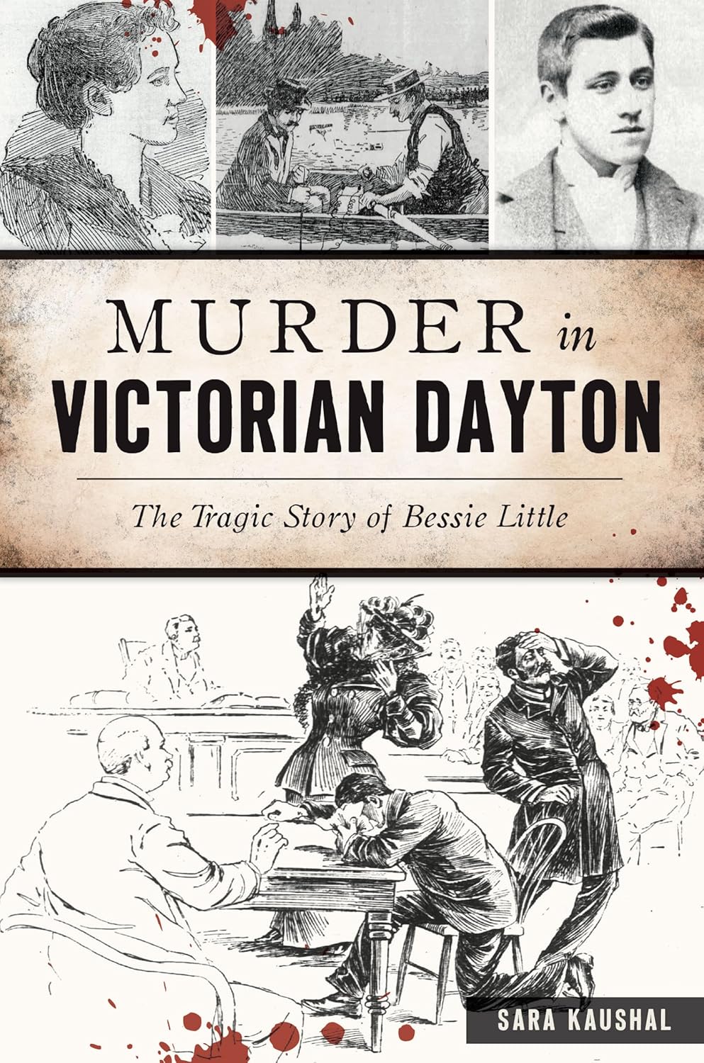 Murder in Victorian Dayton: The Tragic Story of Bessie Little (True Crime) by Sara K. Kaushal