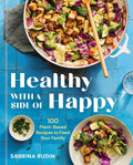 Healthy with a Side of Happy: 100 Plant-Based Recipes to Feed Your Family by Sabrina Rudin