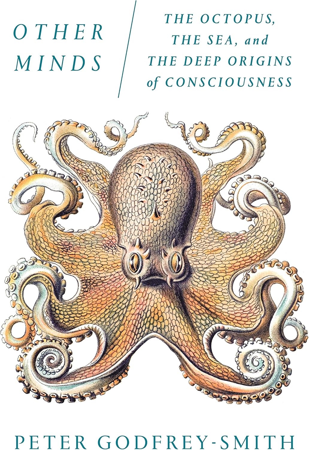 Other Minds: The Octopus, the Sea, and the Deep Origins of Consciousness by Peter Godfrey-Smith