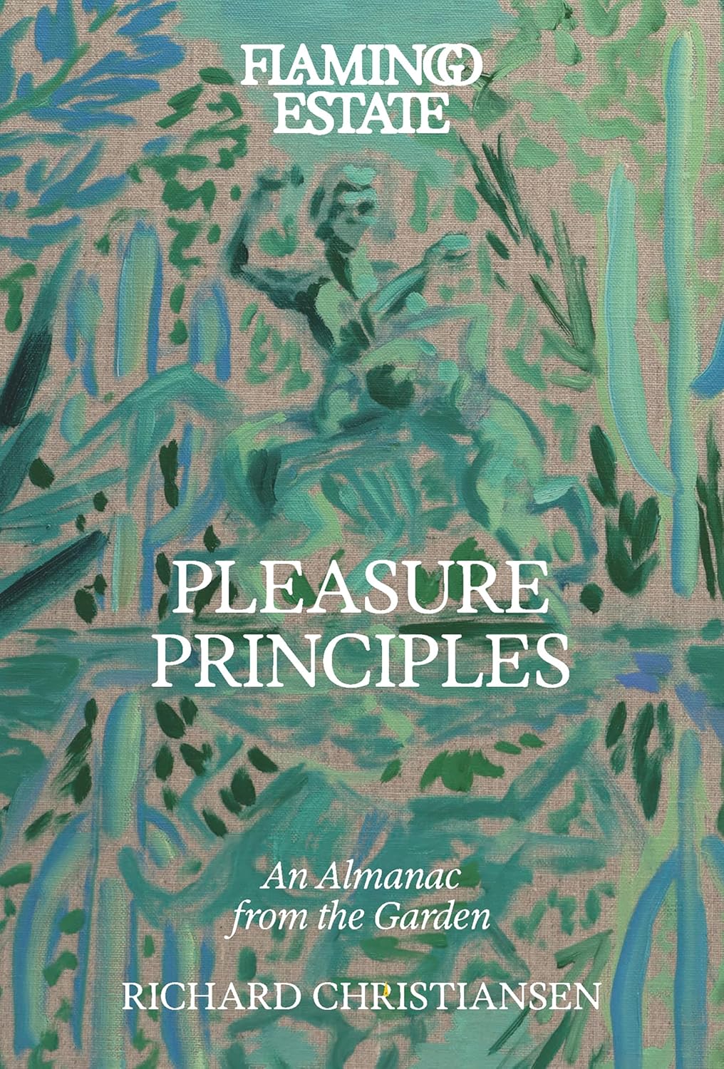 Flamingo Estate Pleasure Principles: An Almanac from the Garden by Richard Christiansen