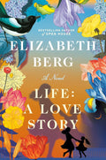 Life: A Love Story: A Novel by Elizabeth Berg