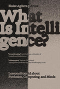 What Is Intelligence?: Lessons from AI About Evolution, Computing, and Minds (Antikythera) by Blaise Aguera y Arcas