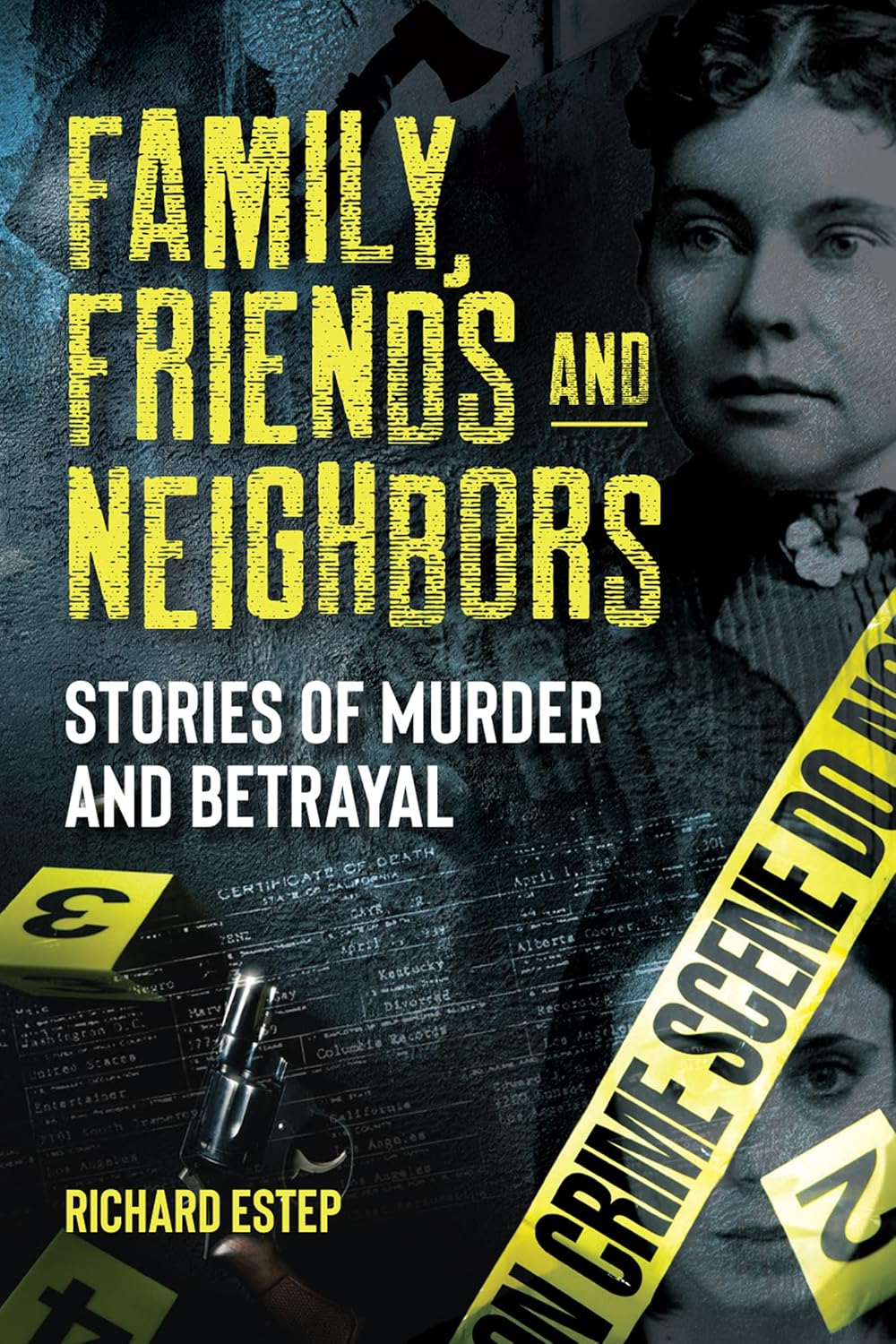 Family, Friends and Neighbors: Stories of Murder and Betrayal (Dark Minds True Crimes) by Richard Estep
