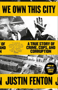We Own This City: A True Story of Crime, Cops, and Corruption by Justin Fenton