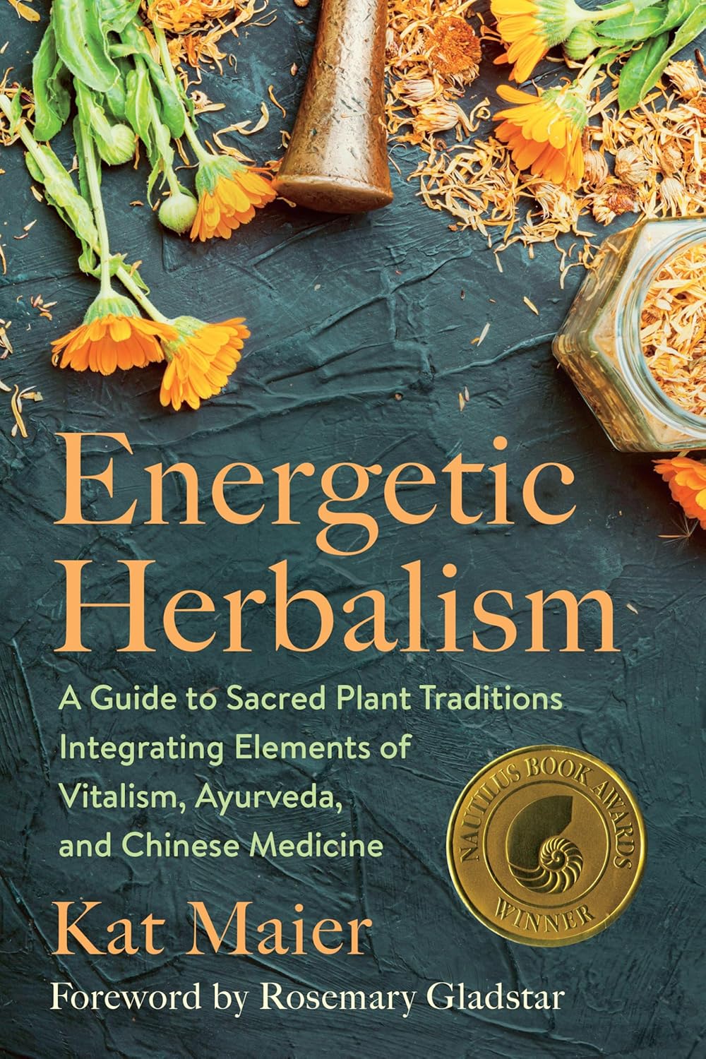 Energetic Herbalism: A Guide to Sacred Plant Traditions Integrating Elements of Vitalism, Ayurveda, and Chinese Medicine by Kat Maier