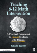 Teaching 6-12 Math Intervention: A Practical Framework To Engage Students Who Struggle by Juliana Tapper