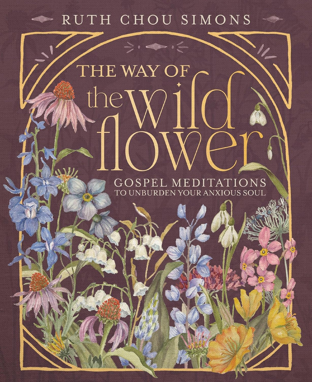 The Way of the Wildflower: Gospel Meditations to Unburden Your Anxious Soul – The Perfect Mother’s Day Gift for Christian Moms by Ruth Chou Simons