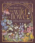The Way of the Wildflower: Gospel Meditations to Unburden Your Anxious Soul – The Perfect Mother’s Day Gift for Christian Moms by Ruth Chou Simons