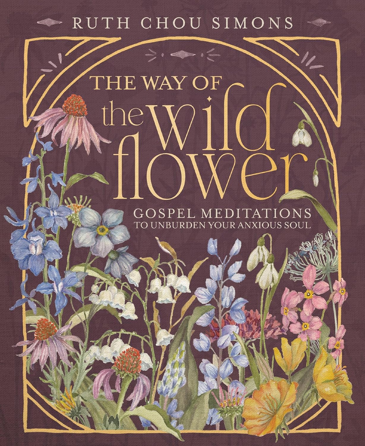 The Way of the Wildflower: Gospel Meditations to Unburden Your Anxious Soul – The Perfect Mother’s Day Gift for Christian Moms by Ruth Chou Simons