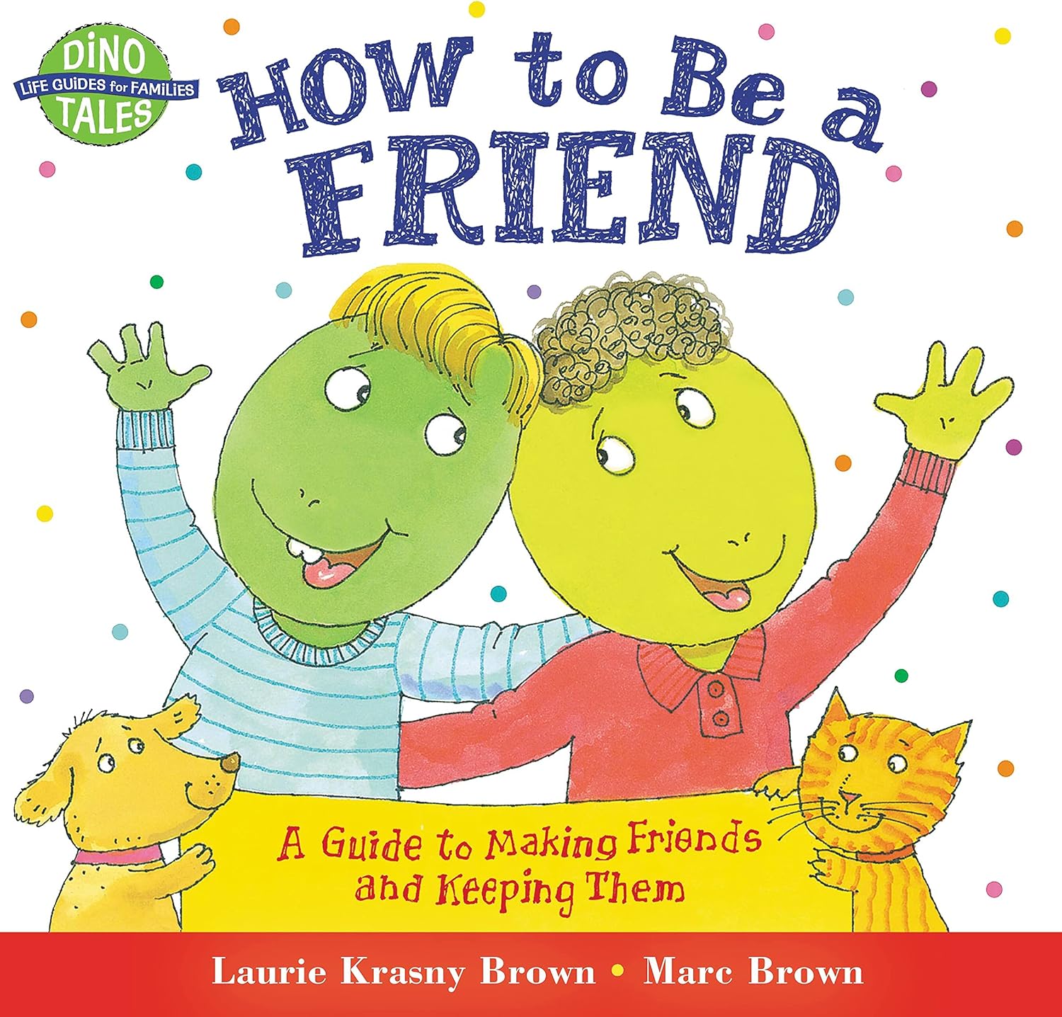 How to Be a Friend: A Guide to Making Friends and Keeping Them (Dino Tales: Life Guides for Families) by Laurie Krasny Brown