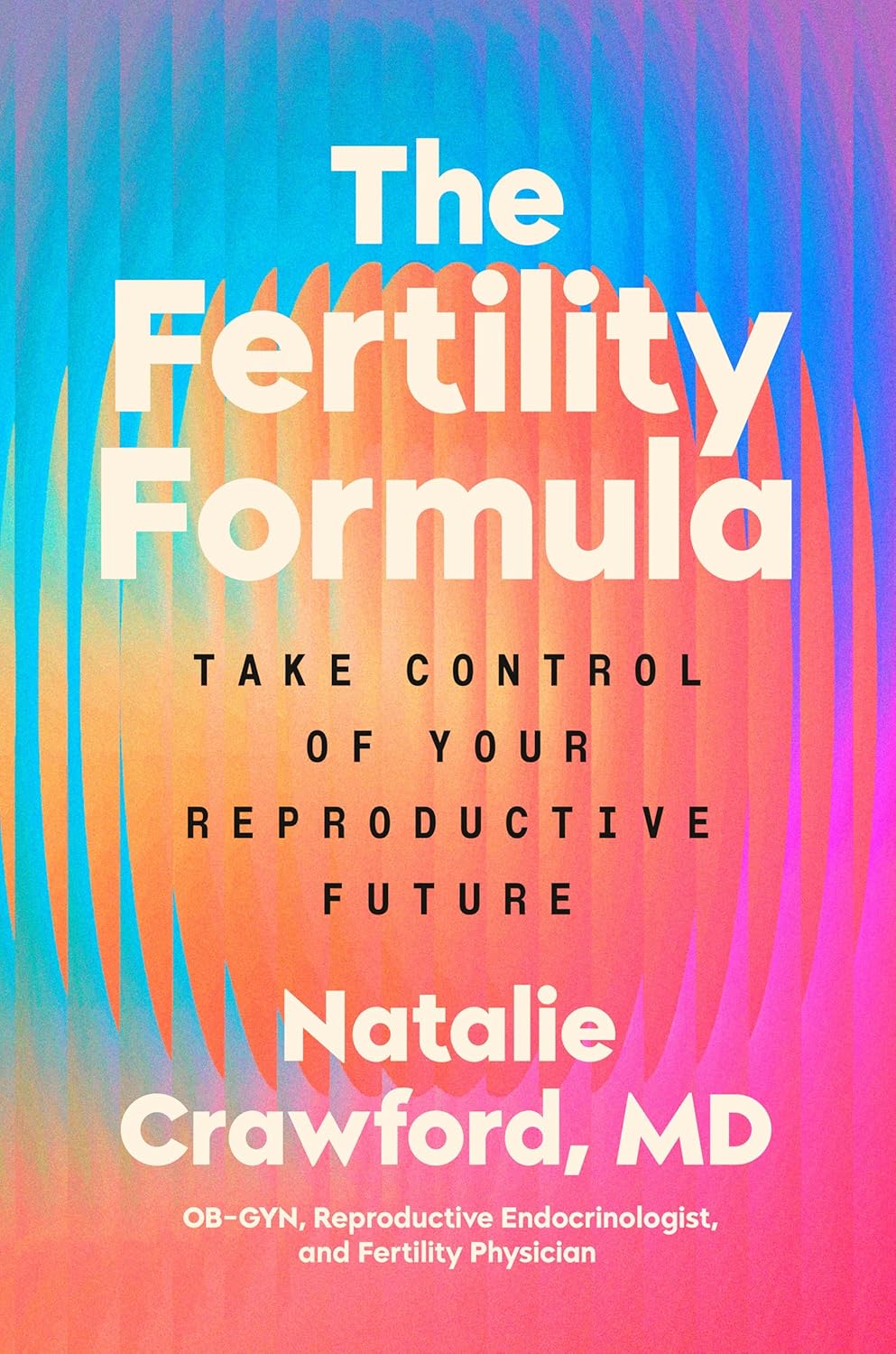 The Fertility Formula: Take Control of Your Reproductive Future by Natalie Crawford M.D.