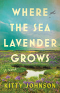 Where the Sea Lavender Grows: A Novel by Kitty Johnson
